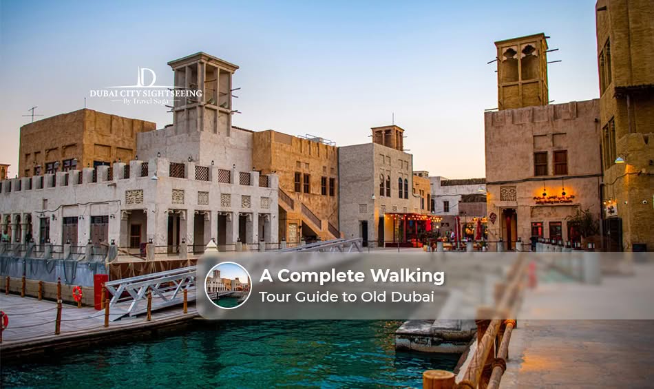 A Complete Walking Tour Guide to Old Dubai