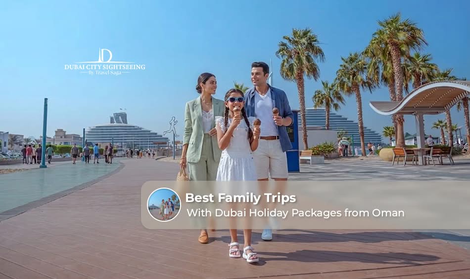 Best Family Trips with Dubai Holiday Packages from Oman