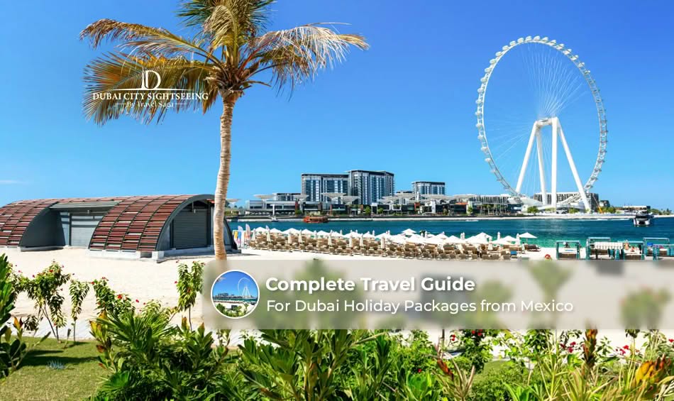 Complete Travel Guide for Dubai Holiday Packages from Mexico