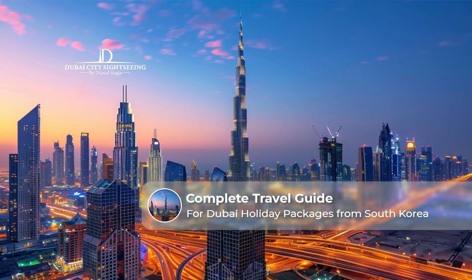 Complete Travel Guide for Dubai Holiday Packages from South Korea