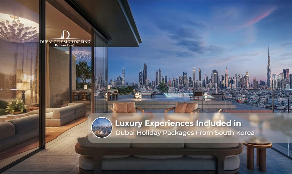 Luxury Experiences Included in Dubai Holiday Packages from South Korea