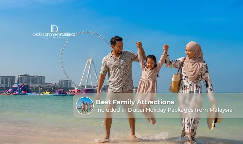 Best Family Attractions Included in Dubai Holiday Packages from Malaysia