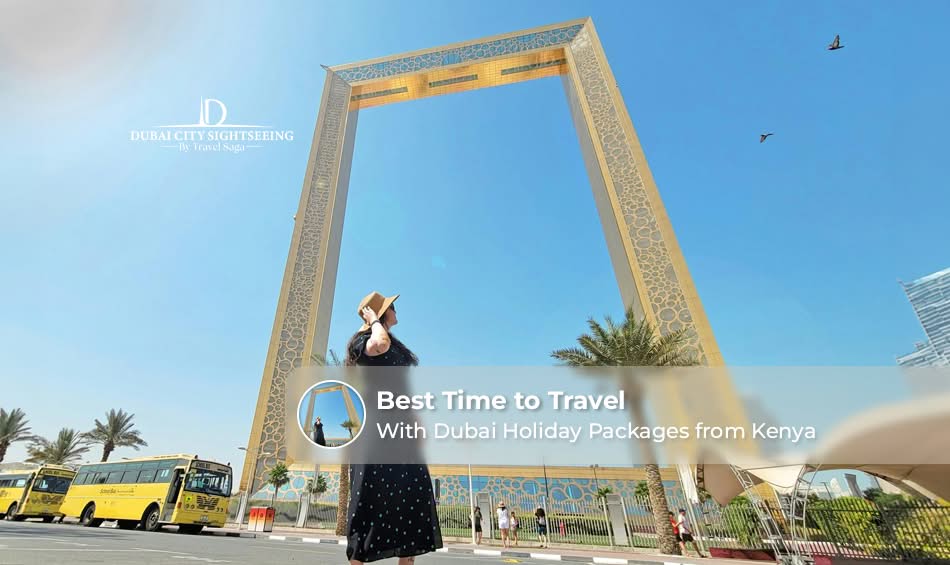 Best Time to Travel with Dubai Holiday Packages from Kenya
