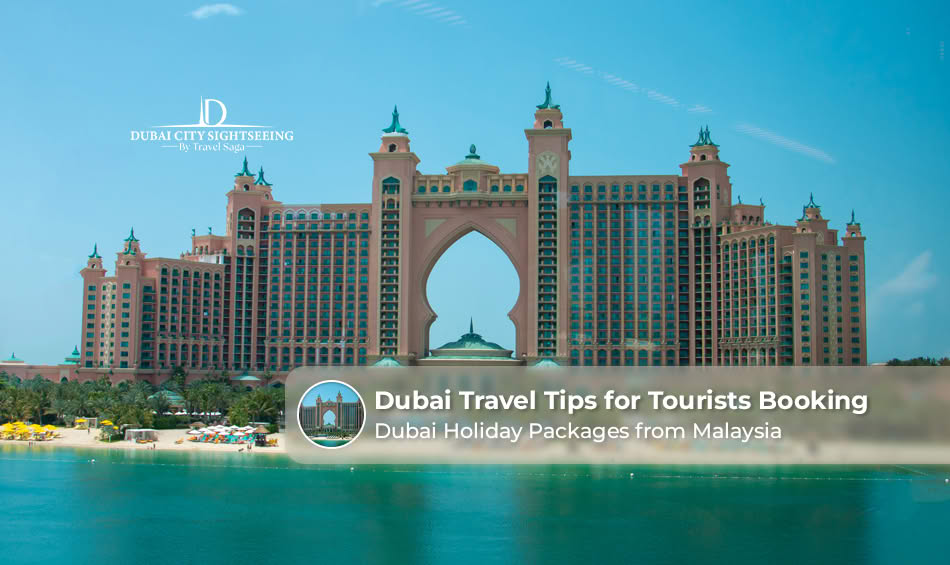 Dubai Travel Tips for Tourists Booking Dubai Holiday Packages from Malaysia